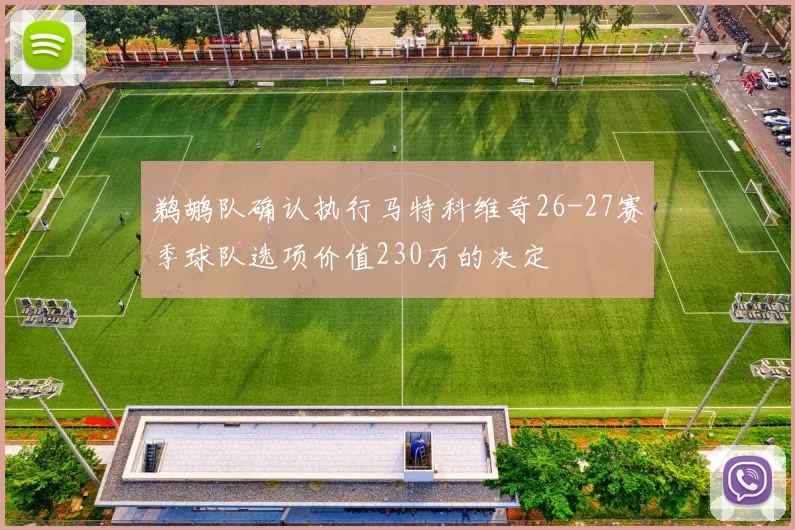 鹈鹕队确认执行马特科维奇26-27赛季球队选项价值230万的决定